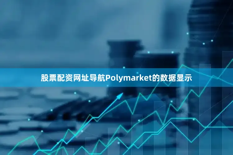 股票配资网址导航Polymarket的数据显示