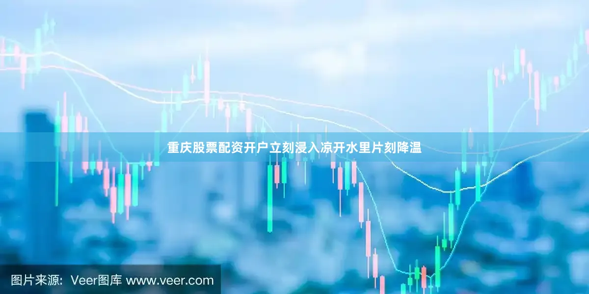 重庆股票配资开户立刻浸入凉开水里片刻降温